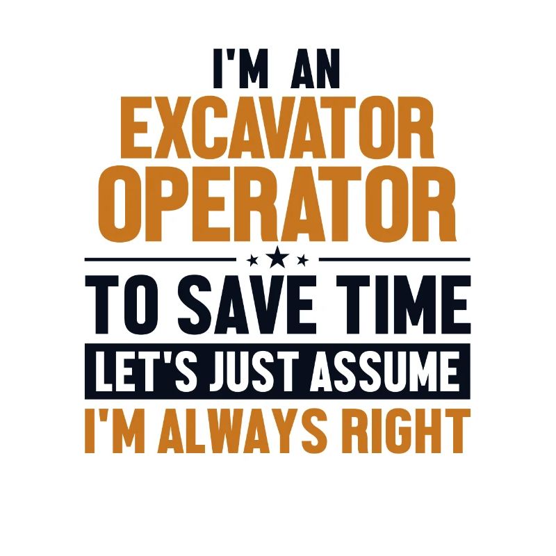 Excavator Operator Let's Assume I'm Right