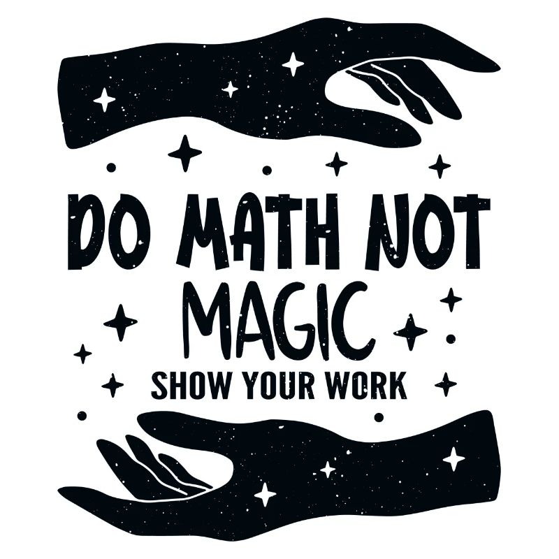 Do Math Not Magic Show Your Work Cool Math Teacher