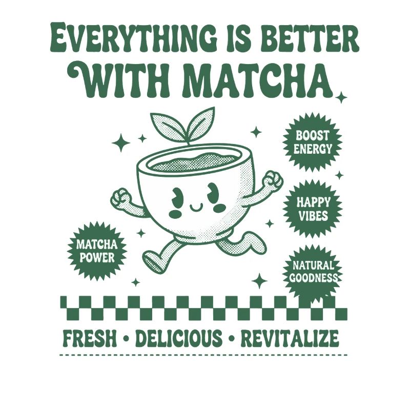 Everything Is Better With Matcha Green Tea Happy