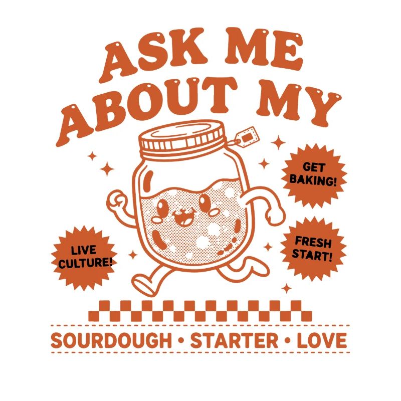sourdough Baking Ask Me About My Sourdough Starter