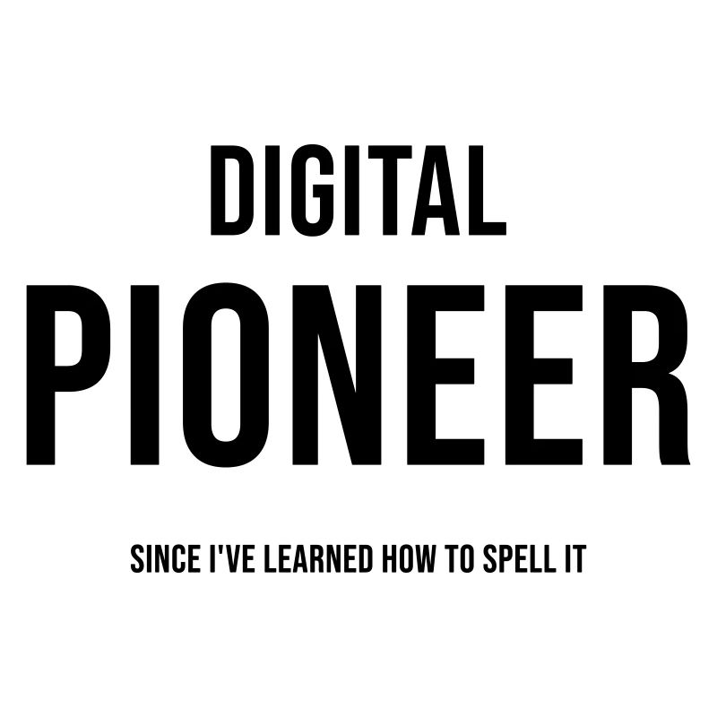 Digital Pioneer Since I ve learned how to spell it