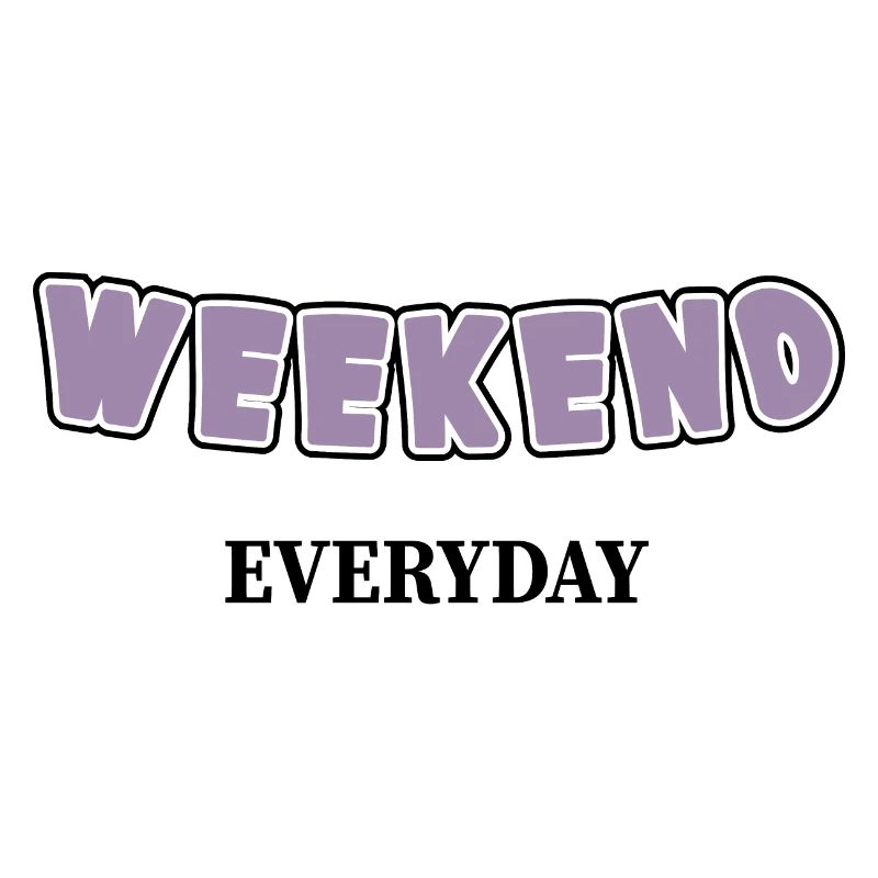 Weekend everyday