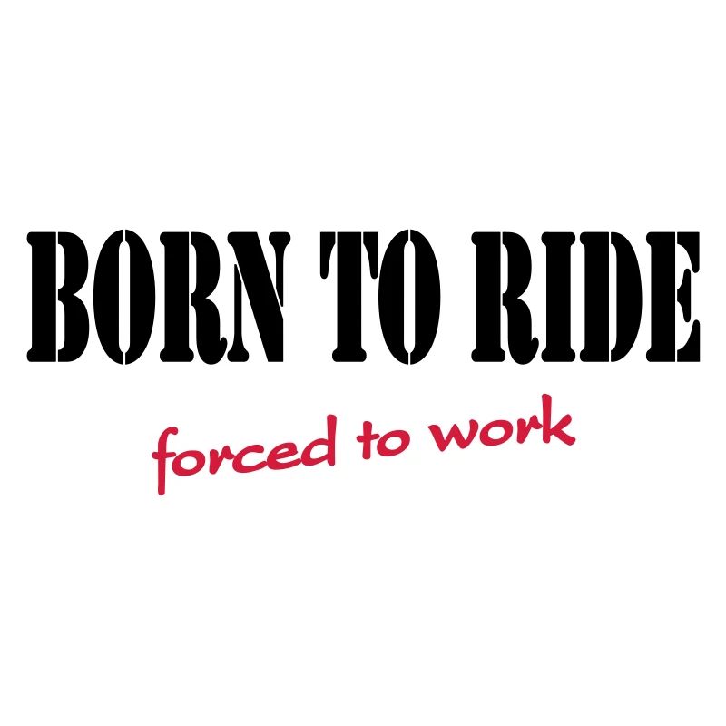 Born to ride - forced to work