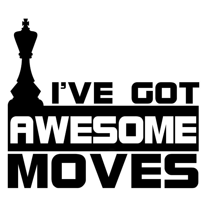 I've Got Awesome Moves Chess Pieces Chess Player