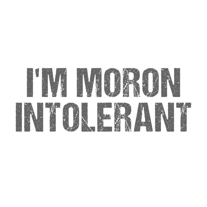 Ich bin Moron Intolerant