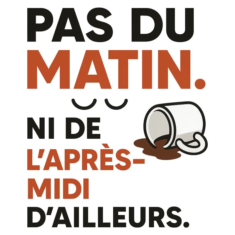 Pas du matin. Ni de l'après-midi d'ailleurs.