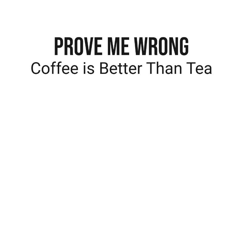 Prove me wrong: coffee is