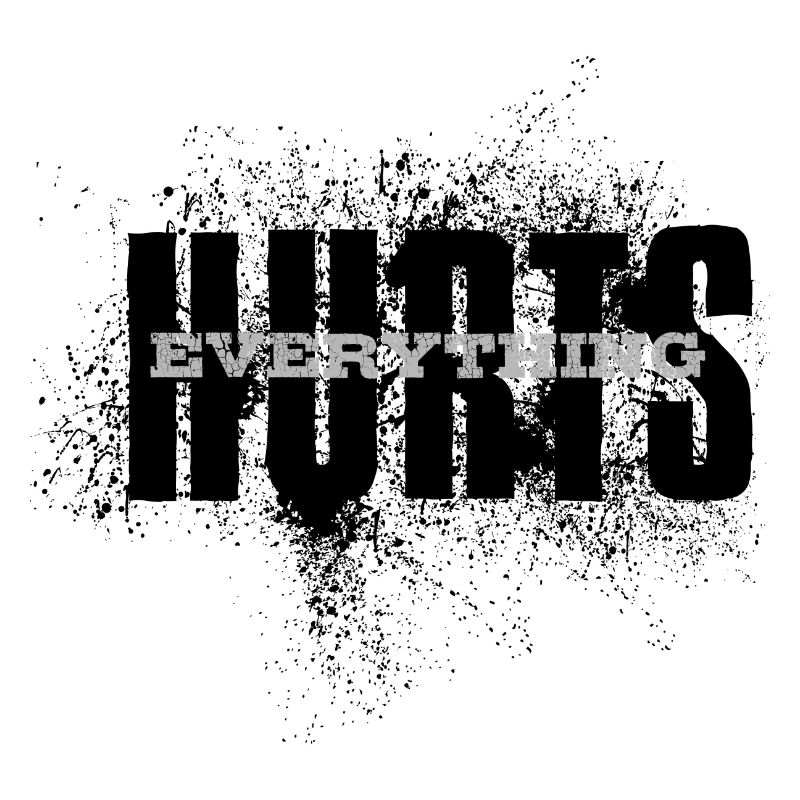 EVERYTHING HURTS - black and white font