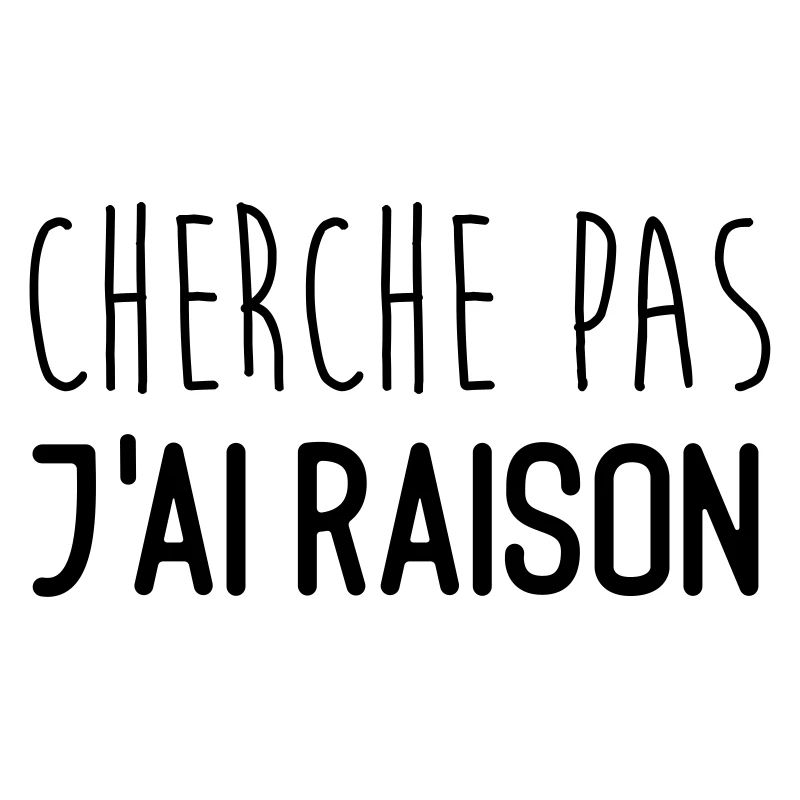 Cherche pas j'ai raison