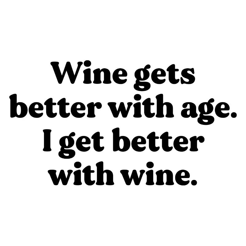 Wine gets better with age. Je suis avec un peu de vin.
