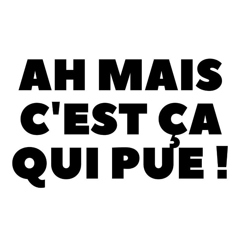 Ah mais c'est ça qui pue !