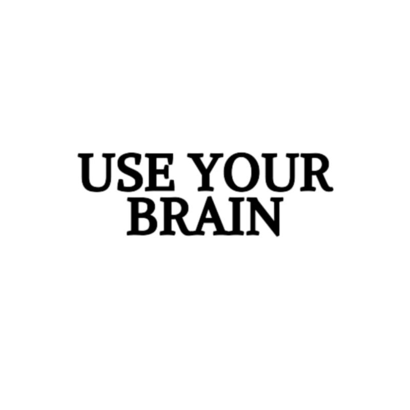 USE YOUR BRAIN