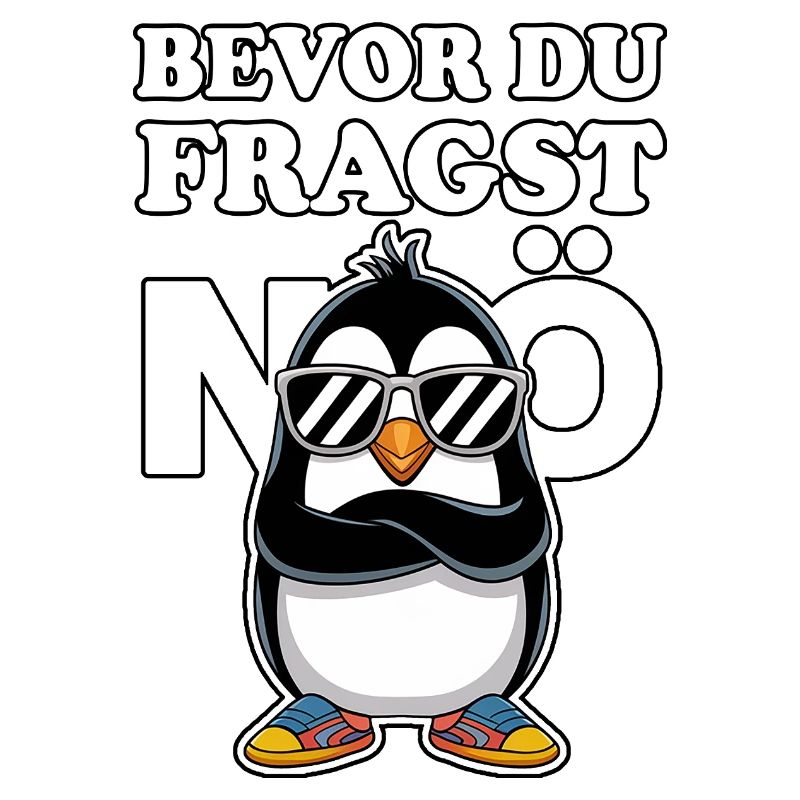 Bevor du fragst – Nö! Pinguin mit Haltung