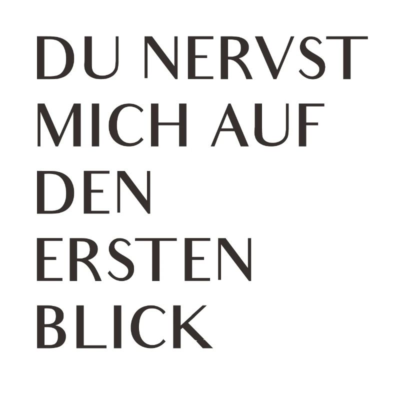 Du nervst mich auf den ersten Blick