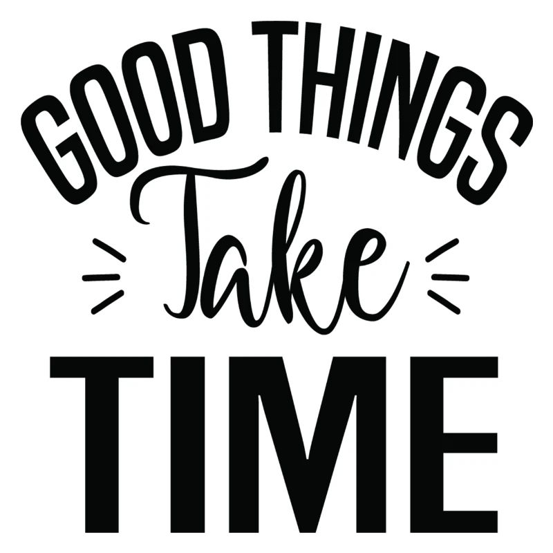 Good Things Take Time