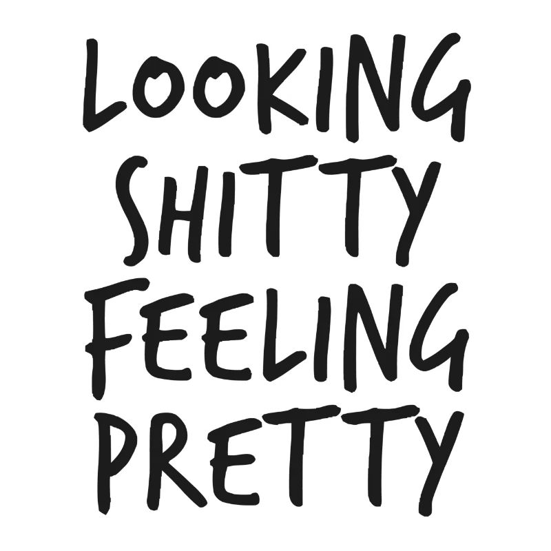 Looking Shitty Feeling Pretty