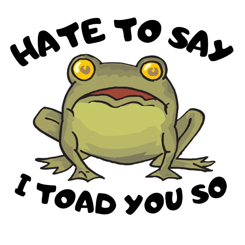 Hate To Say I Toad You So