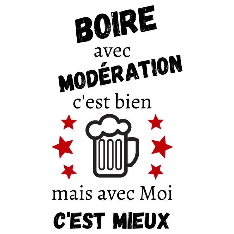 Boire avec modération c'est bien mais avec moi