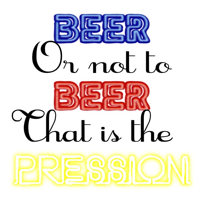 Zu Bier oder nicht zu Bier, das ist der Druck!
