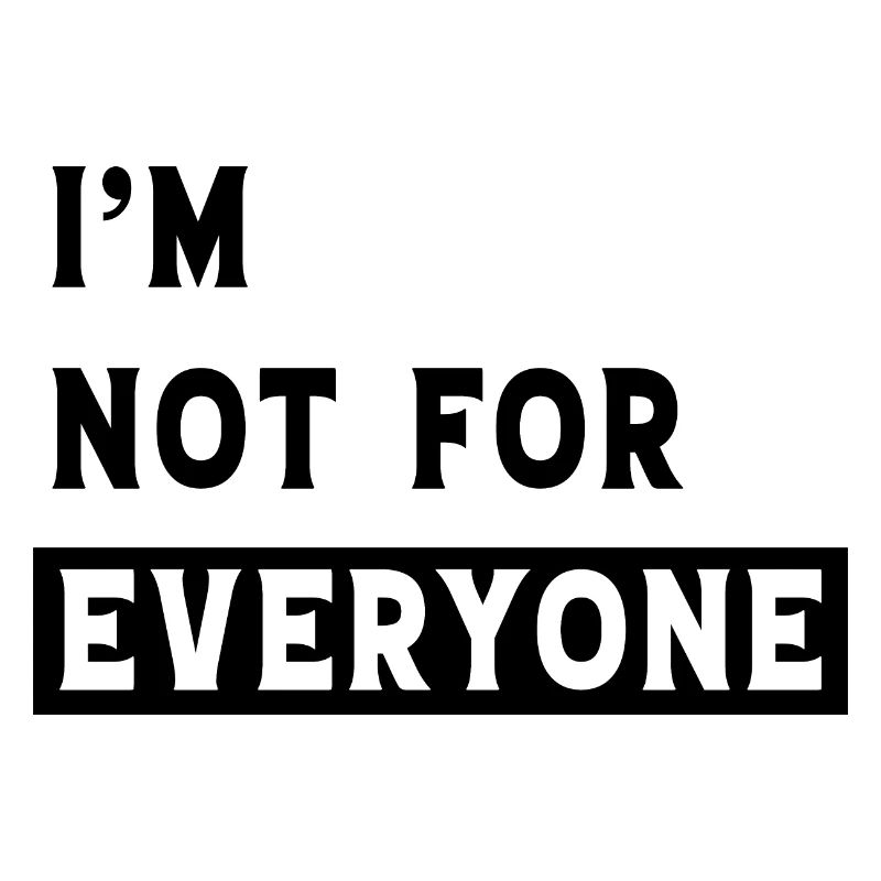I m not for everyone