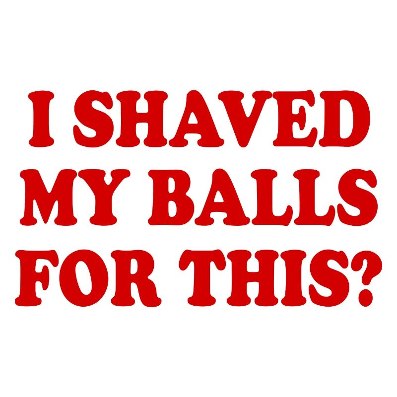 i shaved my balls for this