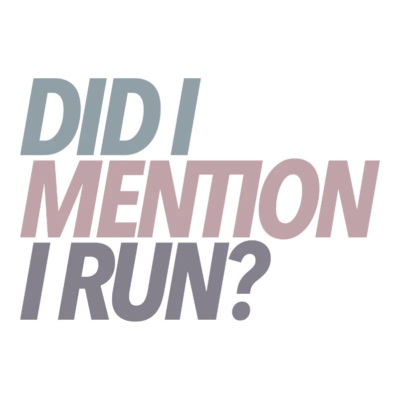 Did I Mention I Run? Runner Gift