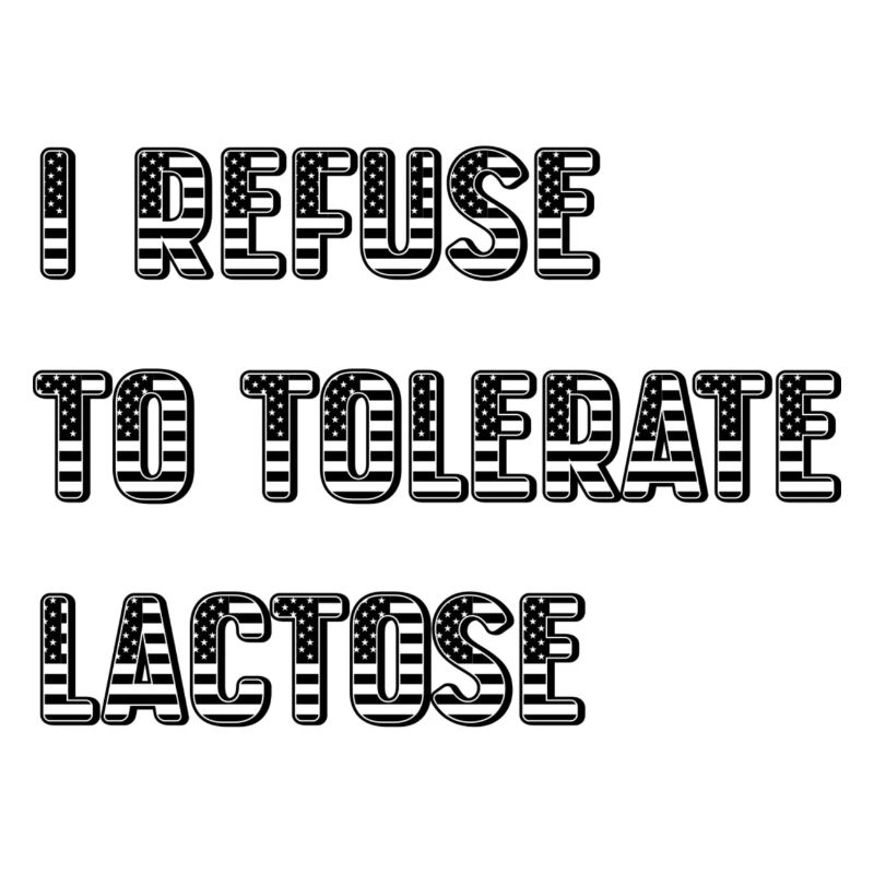 I Refuse To Tolerate Lactose