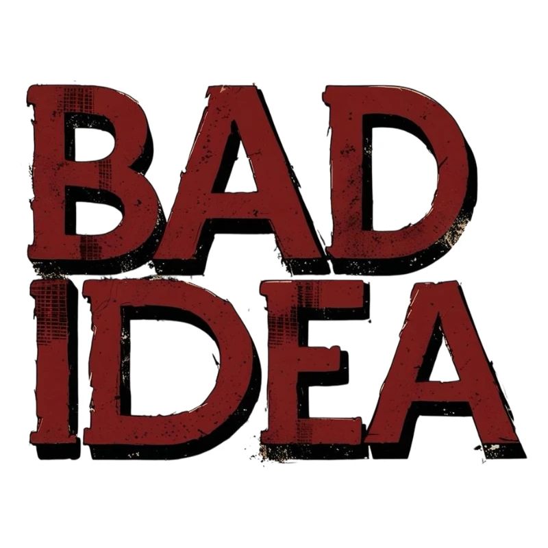 Bad Idea