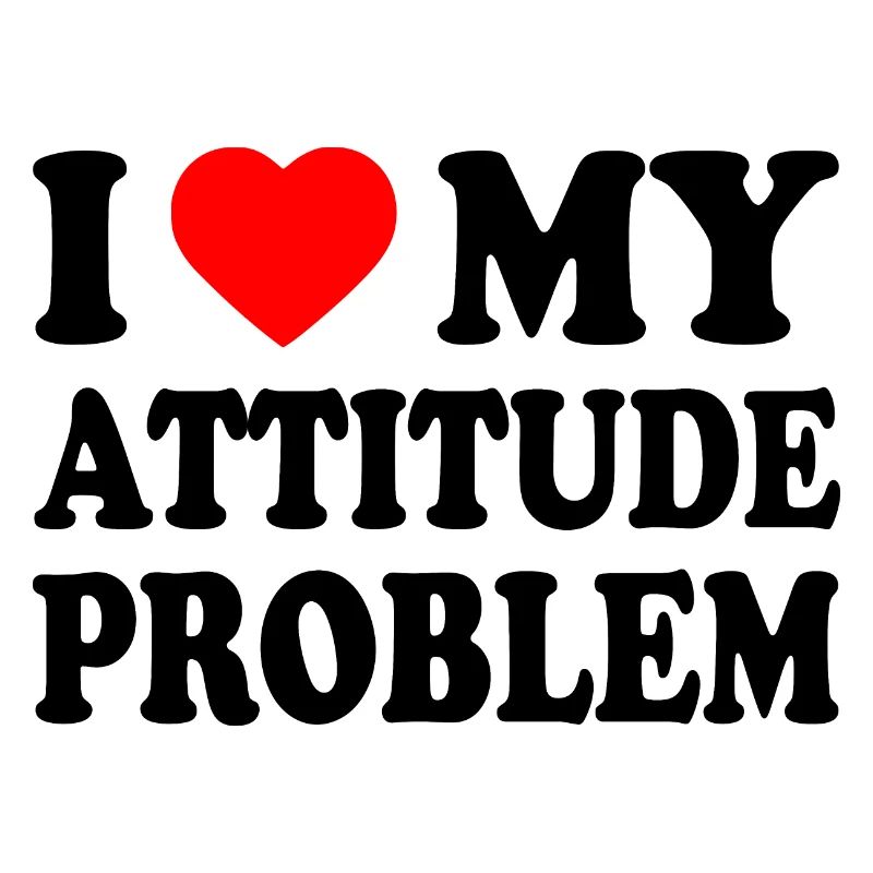 i love my attitude problem