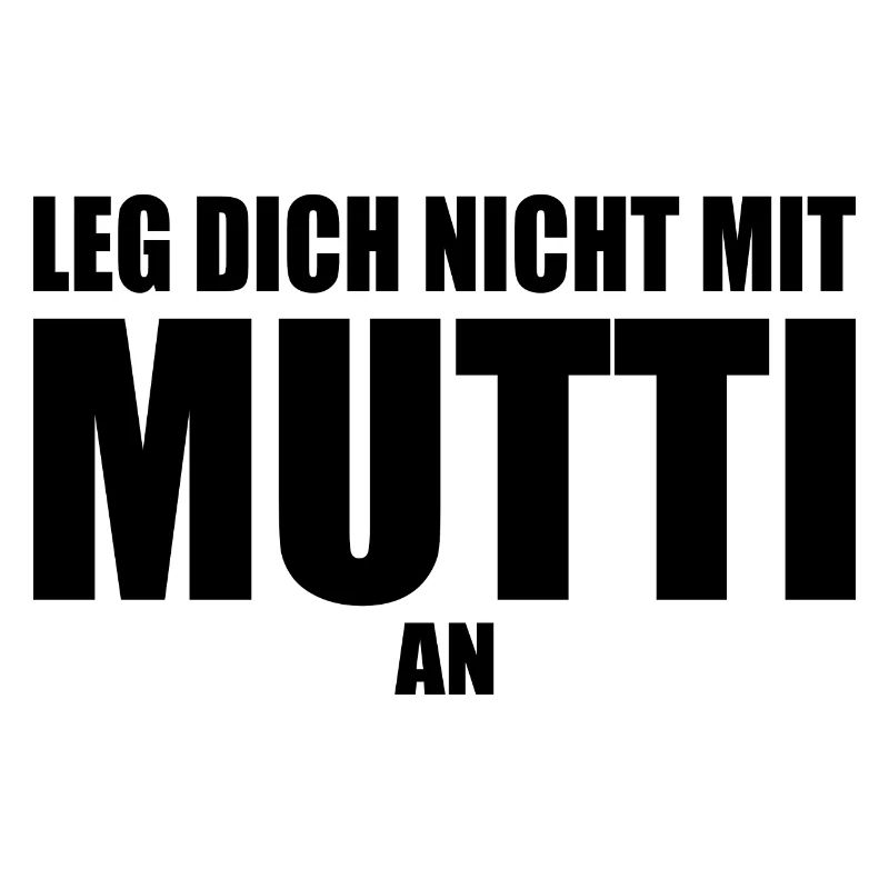 Leg dich nicht mit mutti an