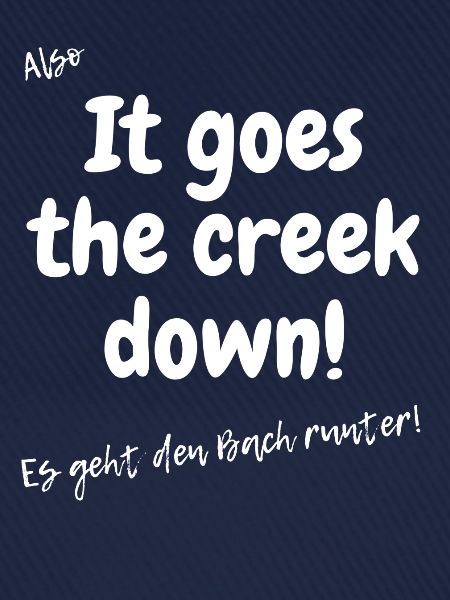 Es geht den Bach runter.