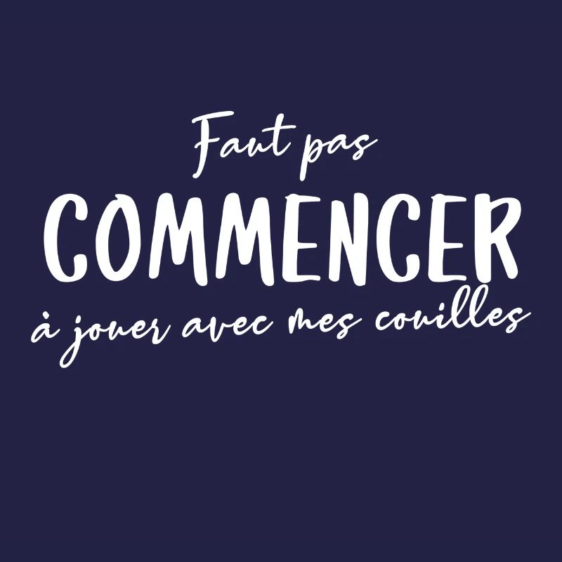 Faut pas commencer à jouer avec mes couilles