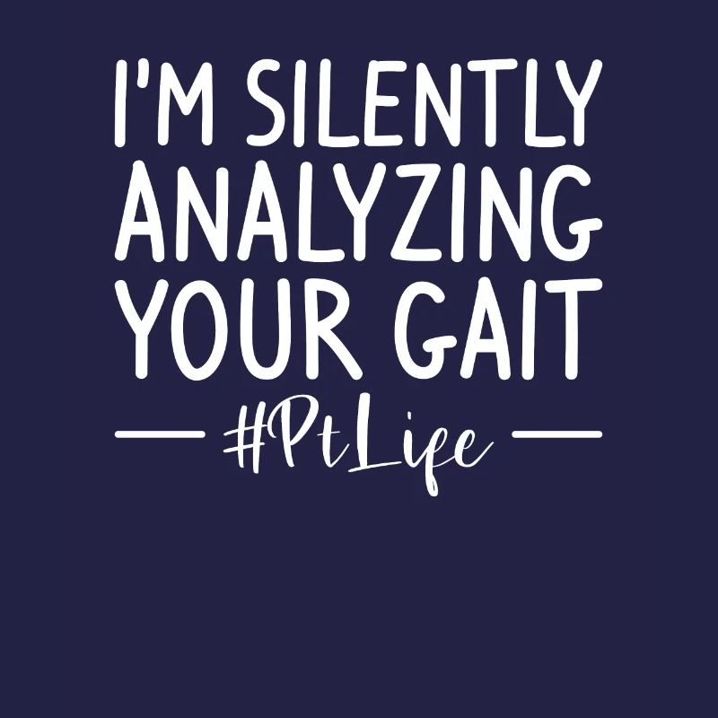 I'm Silently Analyzing Your Gait Physical Therapy
