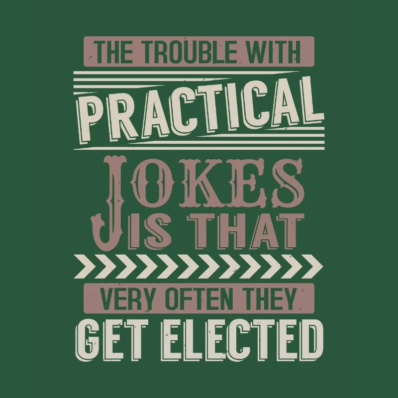 THE TROUBLE WITH PRACTICAL JOKE IS THAT VERY OFTEN