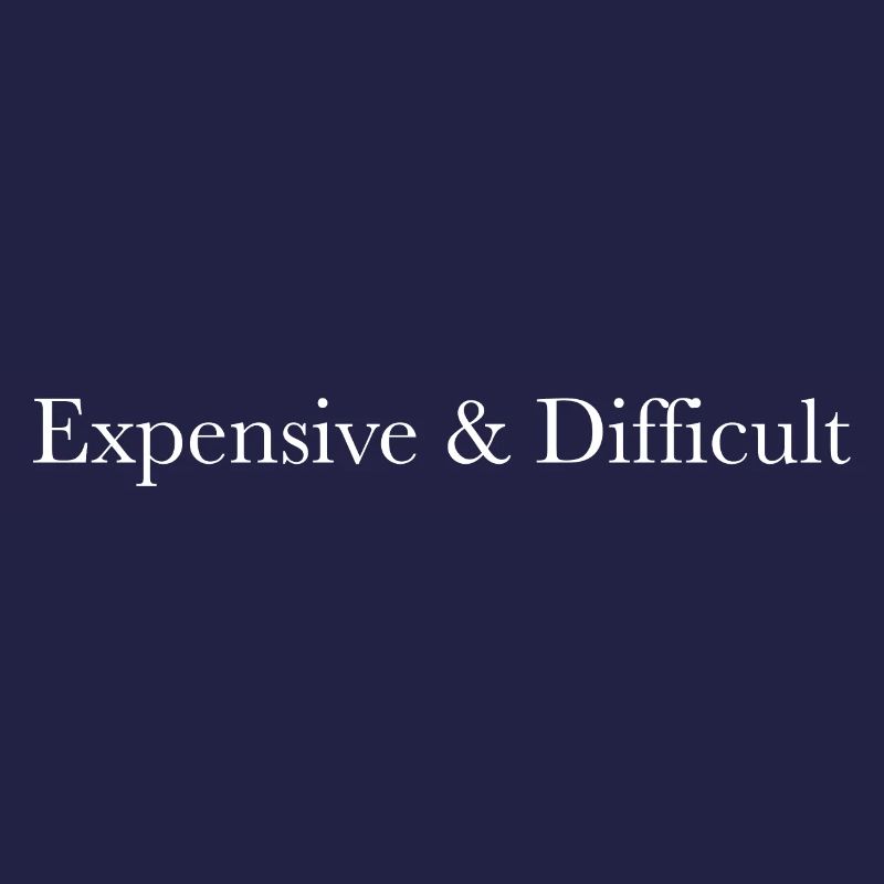 Expensive & Difficult