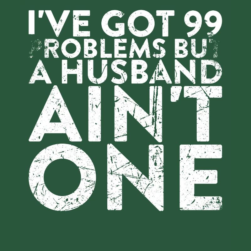 I have 99 problems, but a husband is not one