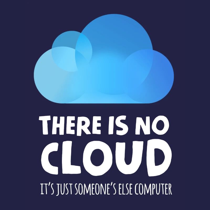 there is no cloud it's just someone else computer