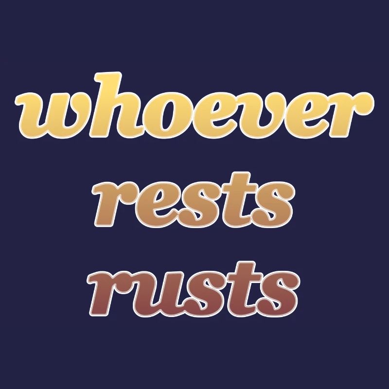 whoever rests rusts