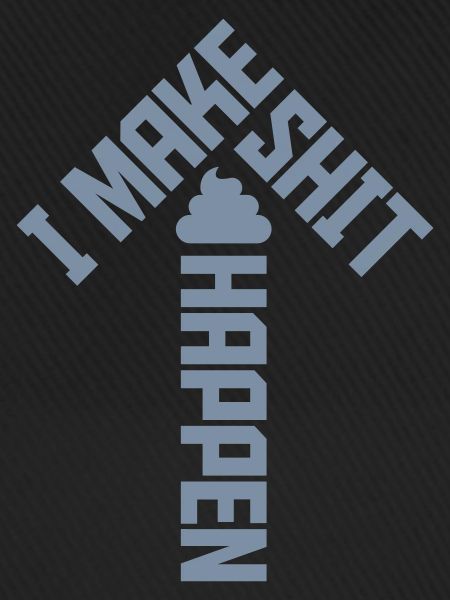 I make shit happen