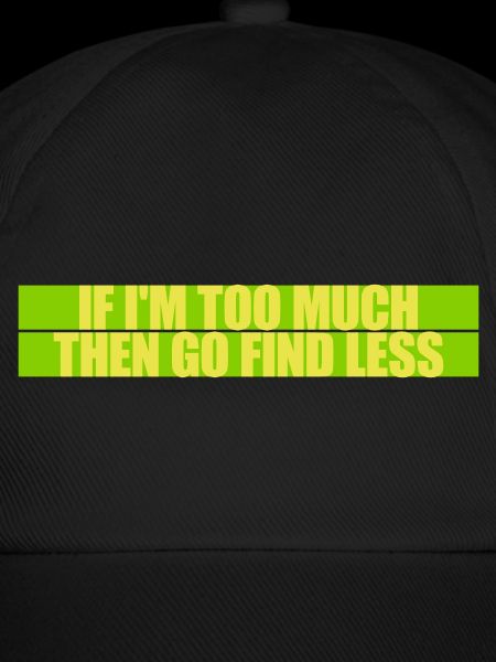 if im too much
