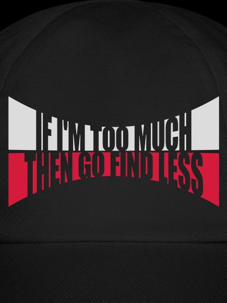 if im too much