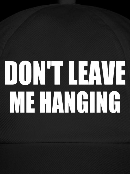 don't leave me hanging