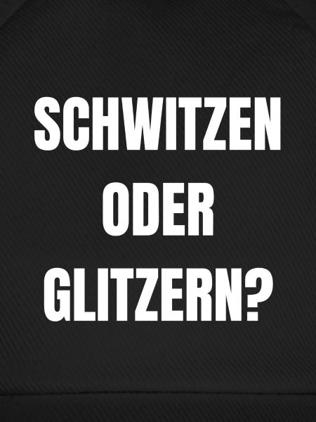 Schwitzen oder Glitzern?