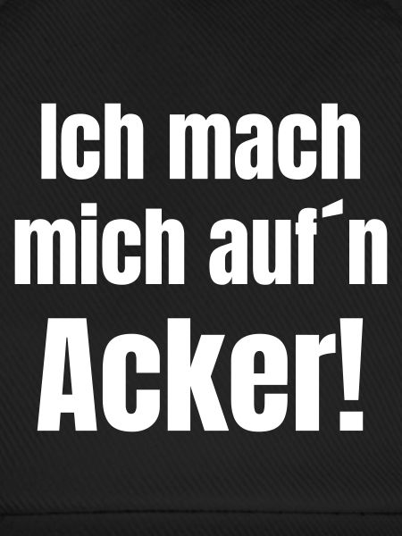 Ich mach mich aufn Acker