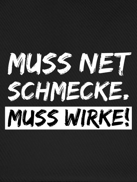 muss net schmecke - muss wirke