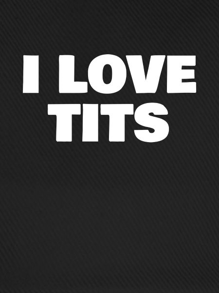 i love tits
