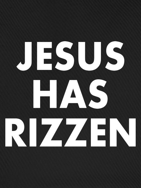 Jesus has rizzen