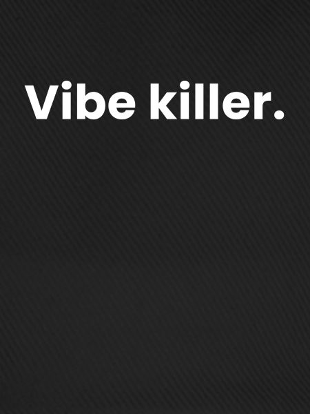 Vibe Killer.