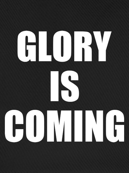 Glory is coming