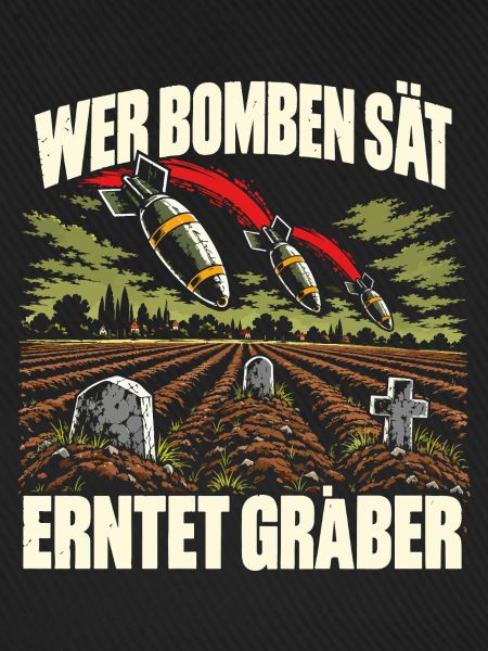 Wer Bomben sät, erntet Gräber